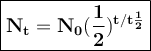 \large{\boxed{\bold{N_t=N_0(\dfrac{1}{2})^{t/t\frac{1}{2} }}}