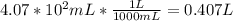 4.07*10^2mL*\frac{1L}{1000mL} =0.407 L