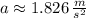 a \approx 1.826\,\frac{m}{s^{2}}