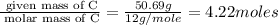 \frac{\text{ given mass of C}}{\text{ molar mass of C}}= \frac{50.69g}{12g/mole}=4.22moles