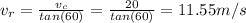 v_{r} = \frac{v_{c}}{tan(60)} = \frac{20}{tan(60)} = 11.55 m/s