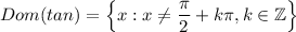 Dom(tan) = \left\{x: x\neq \dfrac{\pi}{2} + k\pi, k\in\mathbb{Z}  \right\}