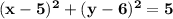 \mathbf{(x-5)^2+(y-6)^2=5}