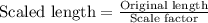 \text{Scaled length} = \frac{\text{Original length}}{\text{Scale factor}}