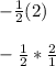 -\frac{1}{2}(2)\\\\-\frac{1}{2}*\frac{2}{1}