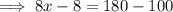 \implies8x - 8 = 180 - 100