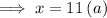 \implies  x = 11 \: (a)