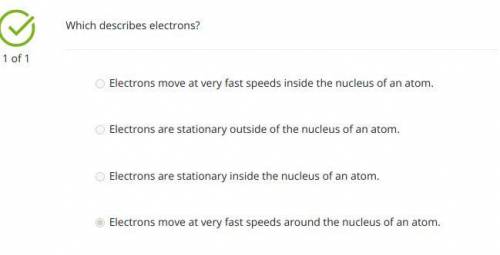 Which describes electrons?

A.) Electrons move at very fast speeds inside the nucleus of an atom.
B.