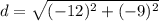 d = \sqrt{(-12)^{2} + (-9)^{2}}