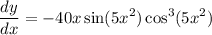 \displaystyle \frac{dy}{dx} = -40x \sin (5x^2) \cos^3 (5x^2)