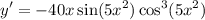 \displaystyle y' = -40x \sin (5x^2) \cos^3 (5x^2)