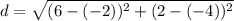d = \sqrt{(6 -(-2))^2 + (2 -(-4))^2}