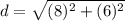 d = \sqrt{(8)^2 + (6)^2}