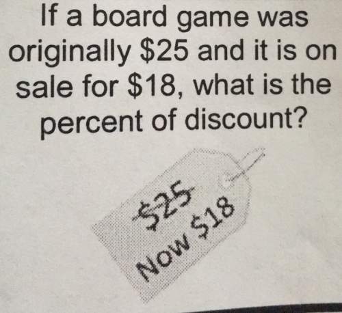 If a board game wasoriginally $25 and it is onsale for $18, what is thepercent of discount?