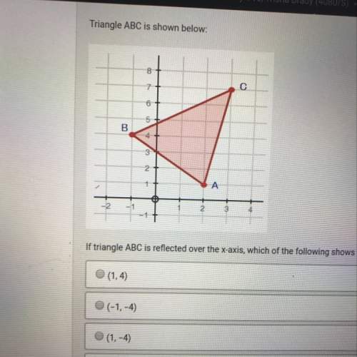 Triangle abc shown below: if triangle abc is reflected over the x-axis, which of the following show