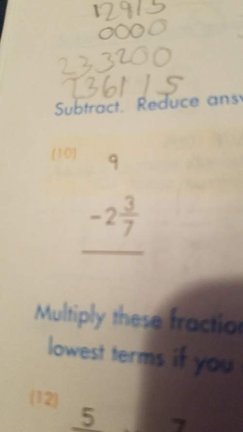 Ineed to subtract my 2 things are 2 and 3/7 and i have 9 i need and it says reduce to lowest terms
