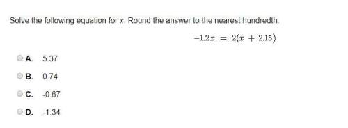 Solve the following equation for x. round the answer to the nearest hundredth. a.