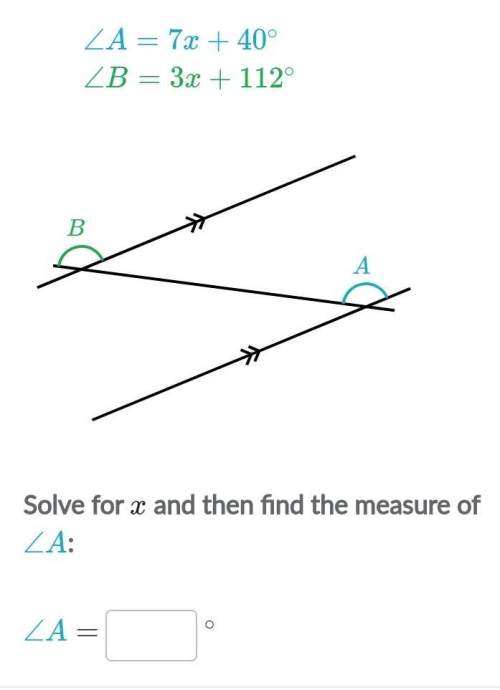 Angle a= 7x + 40°angle b= 3x + 112°solve for x then find the meansie if angle a. a