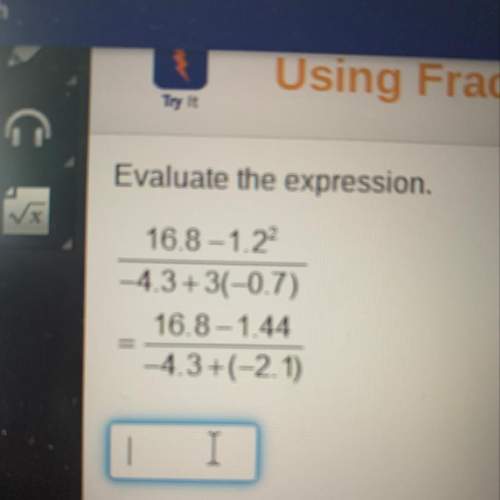 Evaluate the expression. 16.8-1.22 -4.3+3(-0.7) 16.8-1.44 -4.3+(-2.1)&lt;