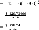 = 140 + 6( 1,000 )^{\frac{1}{2}}\\\\= \frac{\$ \ 329.73666}{unit}\\\\= \frac{ \$ \  329.74}{ unit}