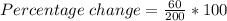 Percentage \; change = \frac{60}{200} * 100