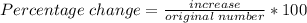 Percentage \; change = \frac{increase}{original \; number} * 100