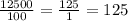 \frac{12500}{100} = \frac{125}{1} = 125