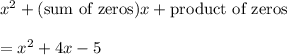x^2+(\text{sum of zeros})x+\text{product of zeros}\\\\=x^2+4x-5