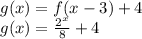 g(x)=f(x-3)+4\\g(x)=\frac{2^{x}}{8}+4