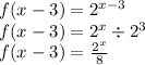 f(x-3)=2^{x-3}\\f(x-3)=2^x\div2^3\\f(x-3)=\frac{2^{x}}{8}
