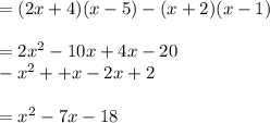 = (2x + 4)(x - 5) - (x + 2)(x - 1) \\  \\  = 2 {x}^{2}  - 10x + 4x - 20 \\  -  {x}^{2}  +  + x - 2x + 2 \\  \\  =  {x}^{2}  - 7x - 18