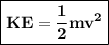 \boxed{ \bf{KE = \dfrac{1}{2}mv^2}}