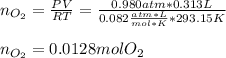 n_{O_2}=\frac{PV}{RT}=\frac{0.980atm*0.313L}{0.082\frac{atm*L}{mol*K}*293.15K}\\\\  n_{O_2}=0.0128molO_2