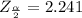 Z_{\frac{\alpha }{2} } = 2.241