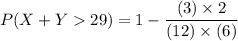 P(X+Y 29) = 1 - \dfrac{(3)\times 2}{(12) \times (6)}