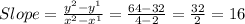 Slope=\frac{y^{2}-y^{1}  }{x^{2}-x^{1}  }=\frac{64-32}{4-2}=\frac{32}{2}=16