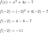 f(x)=x^2+4x-7\\\\f(-2)=(-2)^2+4(-2)-7\\\\f(-2)= 4-8-7\\\\f(-2)=-11