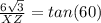 \frac{6\sqrt{3}}{XZ}=tan(60)