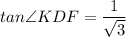 tan\angle KDF =  \dfrac{1}{\sqrt{3} }