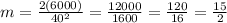 m =  \frac{2(6000)}{ {40}^{2} }  =  \frac{12000}{1600}  =  \frac{120}{16}  =  \frac{15}{2}  \\