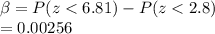 \beta = P(z < 6.81) - P(z < 2.8)\\= 0.00256