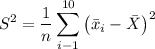 $S^2=\frac{1}{n}\sum_{i-1}^{10}\left(\bar x_i - \bar X \right)^2$