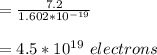 = \frac{7.2 }{1.602*10^{-19}} \\\\= 4.5*10^{19} \ electrons