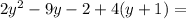 2 {y}^{2}  - 9y - 2 + 4(y + 1) =