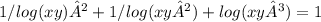1/log (xy)² +1/log(xy²) + log(xy³) =1