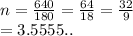 n =  \frac{640}{180}  =  \frac{64}{18}  =  \frac{32}{9}  \\  = 3.5555..
