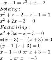-x+1=x^2+x-2\\Solving:\\x^2+x-2+x-1=0\\x^2+2x-3=0\\Factorising:\\x^2+3x-x-3=0\\x(x+3)-1(x+3)=0\\(x-1)(x+3)=0\\x-1=0 \ or \ x+3=0\\x=1 \ or \ x=-3