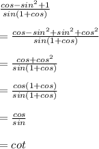 \frac{cos-sin^{2}+1 }{sin(1+cos)}\\\\=\frac{cos - sin^{2}+sin^{2}+cos^{2}   }{sin(1+cos)}\\\\=\frac{cos+cos^{2} }{sin(1+cos)}\\\\=\frac{cos(1+cos)}{sin(1+cos)}\\\\=\frac{cos}{sin}\\\\=cot