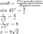 sin \theta=\frac{Perpendicular}{Hypotenuse}\\sin \ 45^o=\frac{8}{x}\\\frac{1}{\sqrt{2} }=  \frac{8}{x}\\\frac{1}{\sqrt{2} }x=8\\x=8\sqrt{2}