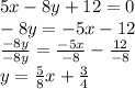5x-8y+12=0 \\-8y=-5x-12\\\frac{-8y}{-8y}=\frac{-5x}{-8}-\frac{12}{-8}\\y=\frac{5}{8}x+\frac{3}{4}